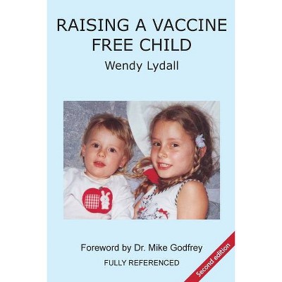 Raising a Vaccine Free Child second edition - 2nd Edition by  Wendy Lydall (Paperback)