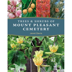 Trees and Shrubs of Mount Pleasant Cemetery - by  Janet Davis (Paperback) - 1 of 1