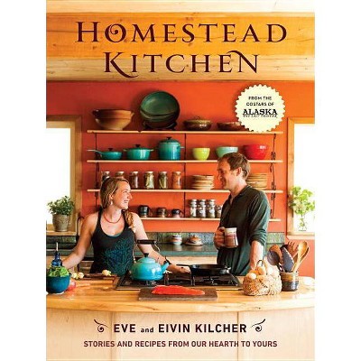 Homestead Kitchen - by  Eivin Kilcher & Eve Kilcher (Hardcover)