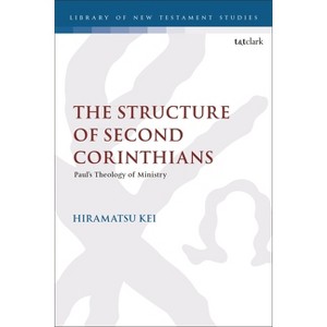 The Structure of Second Corinthians - (Library of New Testament Studies) by  Kei Hiramatsu (Hardcover) - 1 of 1