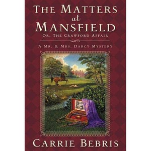 The Matters at Mansfield - (Mr. and Mrs. Darcy Mysteries) by  Carrie Bebris (Paperback) - 1 of 1