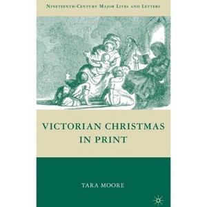 Victorian Christmas in Print - (Nineteenth-Century Major Lives and Letters) by  T Moore (Hardcover) - 1 of 1