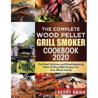 The Complete Wood Pellet Grill Smoker Cookbook 2020 - by  Perry Brian (Paperback)