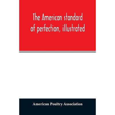 The American standard of perfection, illustrated. A complete description of all recognized varieties of fowls - by  American Poultry Association