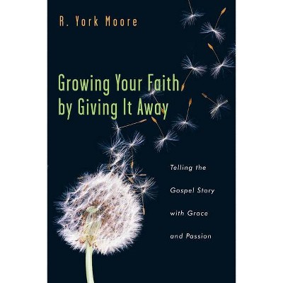 Growing Your Faith by Giving It Away - by  R York Moore (Paperback)