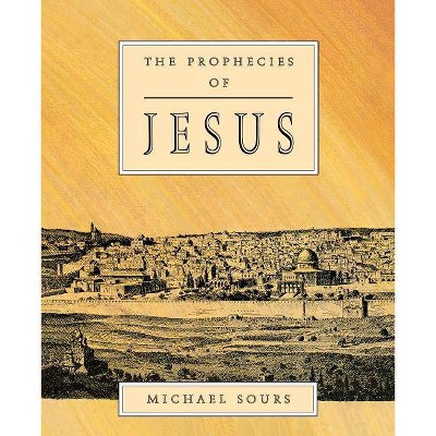 Prophecies of Jesus - by  Michael W Sours (Paperback)