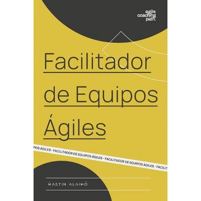 Facilitador de Equipos Ágiles - (Agile Coaching Path) by  Martin Alaimo (Paperback)