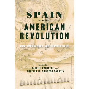 Spain and the American Revolution - (The Revolutionary Age) by  Gabriel Paquette & Gonzalo M Quintero Saravia (Paperback) - 1 of 1