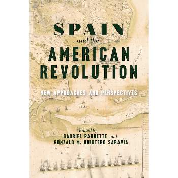 Spain and the American Revolution - (The Revolutionary Age) by  Gabriel Paquette & Gonzalo M Quintero Saravia (Paperback)