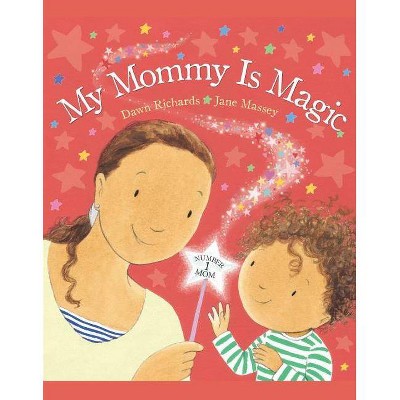 My Mommy Is Magic - by  Dawn Richards (Hardcover)