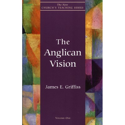 The Anglican Vision - (New Church's Teaching) by  James E Griffiss (Paperback)
