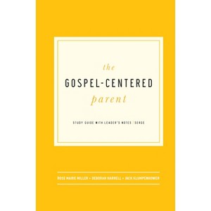 The Gospel-Centered Parent - by  Rose Marie Miller & Deborah Harrell & Jack Klumpenhower (Paperback) - 1 of 1