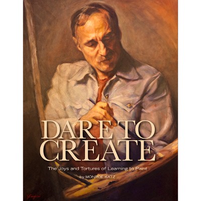 Dare to Create - by  Monroe Katz (Hardcover)