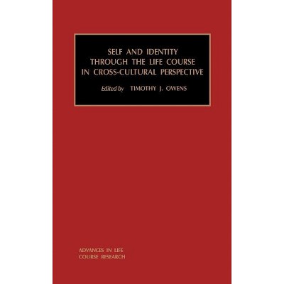 Self and Identity Through the Life Course in Cross-Cultural Perspective - (Advances in Life Course Research) by  Timothy J Owens (Hardcover)