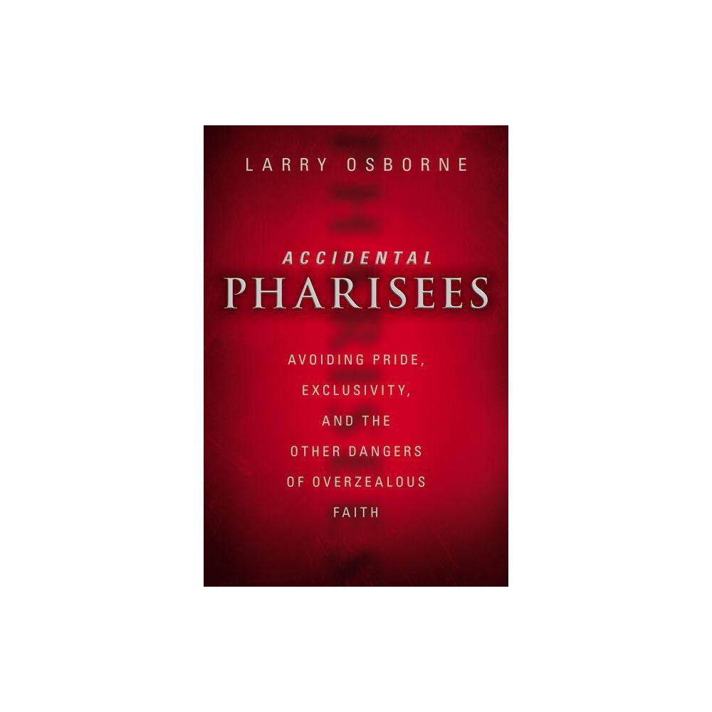 Accidental Pharisees - by Larry Osborne (Paperback)