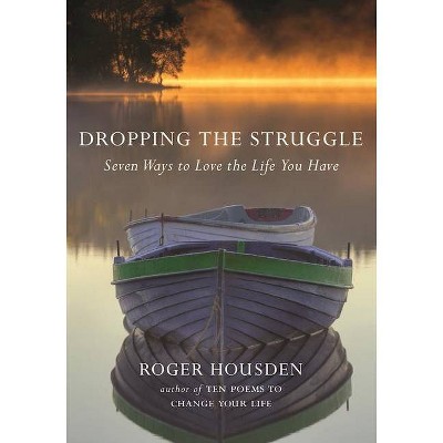 Dropping the Struggle - by  Roger Housden (Hardcover)