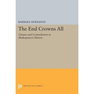 The End Crowns All - (Princeton Legacy Library) by  Barbara Hodgdon (Paperback) - 1 of 1