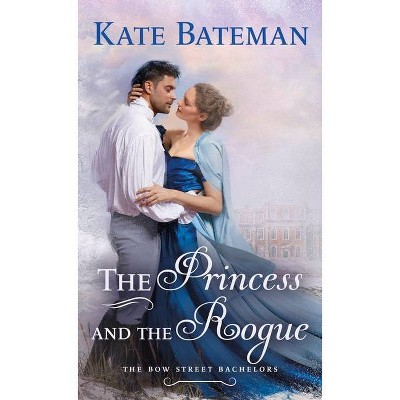 The Princess and the Rogue - (Bow Street Bachelors) by  Kate Bateman (Paperback)