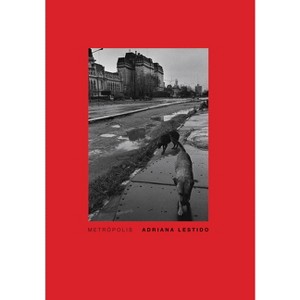Adriana Lestido: Metropolis - (Paperback) - 1 of 1