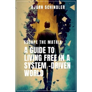 A Guide to Living Free in a System-Driven World - by  Bjørn Schindler (Paperback) - 1 of 1