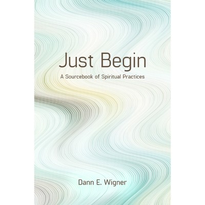 Just Begin - by  Dann E Wigner (Paperback)