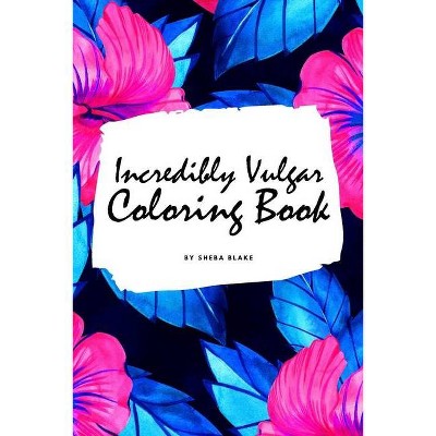 Incredibly Vulgar Coloring Book for Adults (6x9 Coloring Book / Activity Book) - by  Sheba Blake (Paperback)