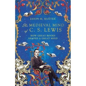 The Medieval Mind of C. S. Lewis - by  Jason M Baxter (Paperback) - 1 of 1