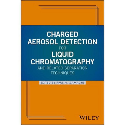 Charged Aerosol Detection for Liquid Chromatography and Related Separation Techniques - by  Paul H Gamache (Hardcover)