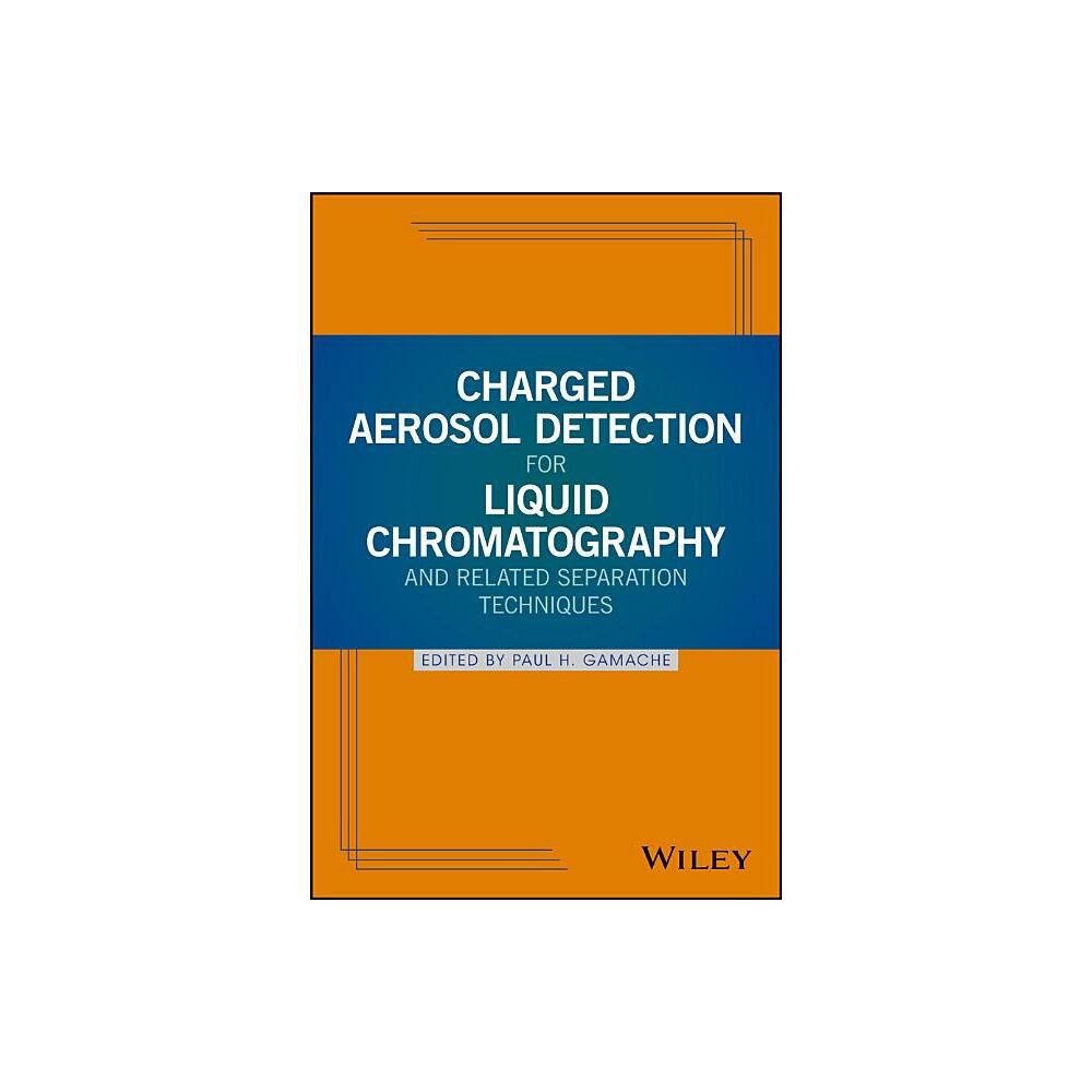 Charged Aerosol Detection for Liquid Chromatography and Related Separation Techniques - by Paul H Gamache (Hardcover)