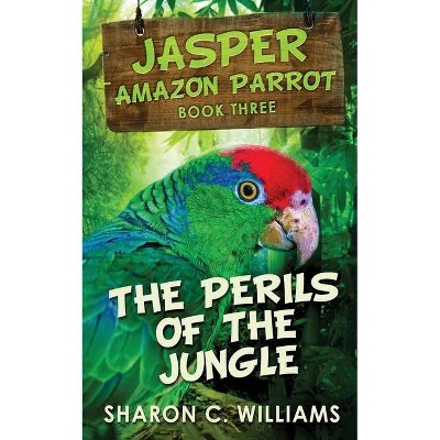 Perils Of The Jungle - (Jasper - Amazon Parrot) by  Sharon C Williams (Paperback)