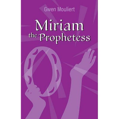 Miriam the Prophetess - by  Gwen Mouliert (Paperback)