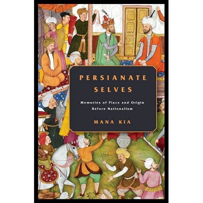 Persianate Selves - by  Mana Kia (Paperback)