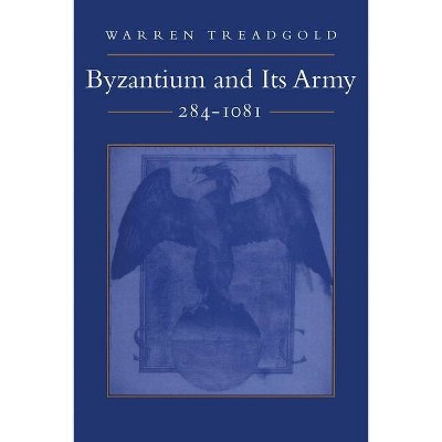 Byzantium and Its Army, 284-1081 - by  Warren Treadgold (Paperback)