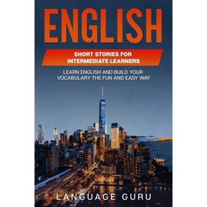English Short Stories for Intermediate Learners - by  Language Guru (Paperback) - 1 of 1