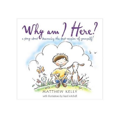 Why Am I Here? - by  Matthew Kelly (Hardcover)