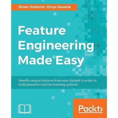 Feature Engineering Made Easy - by  Sinan Ozdemir & Divya Susarla (Paperback)