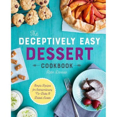 The Deceptively Easy Dessert Cookbook - by  Robin Donovan (Paperback)