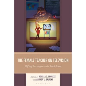The Female Teacher on Television - (Education and Popular Culture) by  Rebecca Z Grunzke & Andrew L Grunzke (Hardcover) - 1 of 1