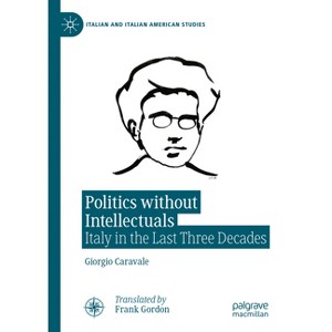 Politics Without Intellectuals - (Italian and Italian American Studies) by  Giorgio Caravale (Hardcover) - 1 of 1
