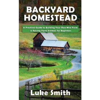 Backyard Homestead - by  Luke Smith (Paperback)