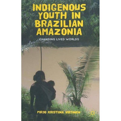 Indigenous Youth in Brazilian Amazonia - by  Pirjo K Virtanen (Paperback)