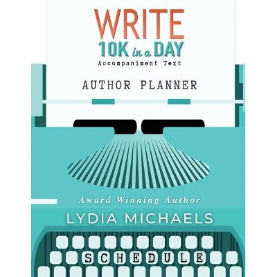 Write 10K in a Day Author Planner - by  Lydia Michaels (Paperback)