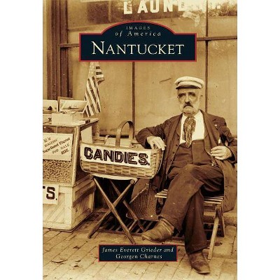 Nantucket - (Images of America (Arcadia Publishing)) by  James Everett Grieder & Georgen Charnes (Paperback)