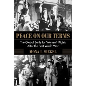 Peace on Our Terms - (Columbia Studies in International and Global History) by  Mona L Siegel (Paperback) - 1 of 1