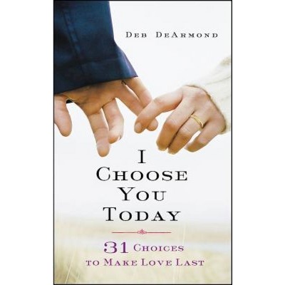 I Choose You Today - by  Margaret Deborah DeArmond & Deb DeArmond (Paperback)