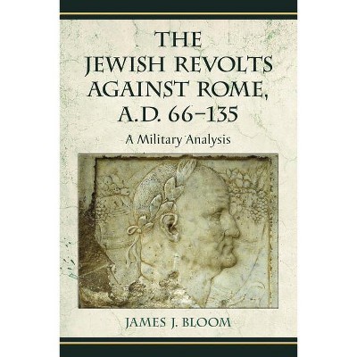 The Jewish Revolts Against Rome, A.D. 66-135 - by  James J Bloom (Paperback)