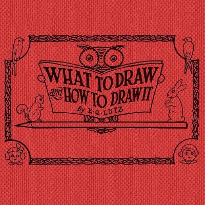 What to draw and how to draw it - by  E G Lutz (Paperback)