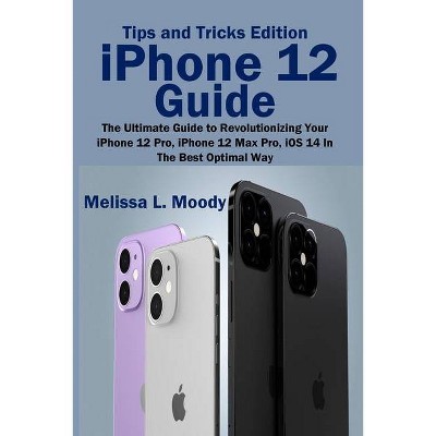 IPhone 12 Guide - by  Melissa L Moody (Paperback)