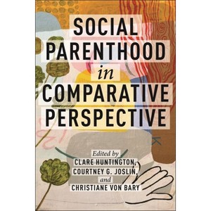 Social Parenthood in Comparative Perspective - (Families, Law, and Society) by  Clare Huntington & Christiane Von Bary & Courtney G Joslin - 1 of 1