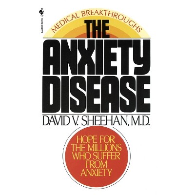 The Anxiety Disease - by  David Sheehan (Paperback)